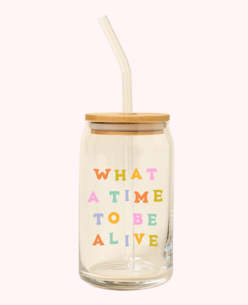 Can Glass w/ Lid + Straw- What A Time To Be Alive?