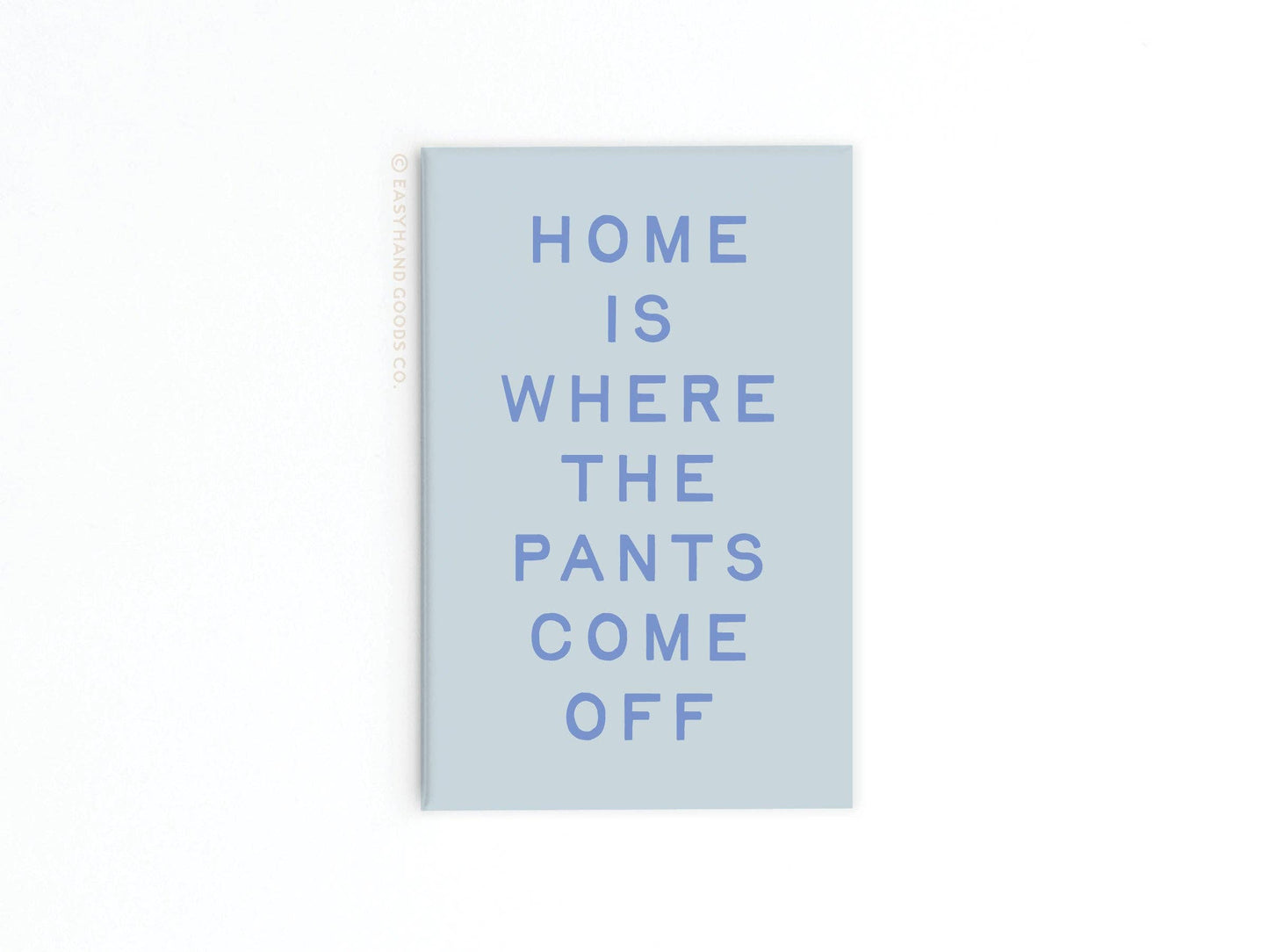 Home Is Where the Pants Come Off Refrigerator Magnet