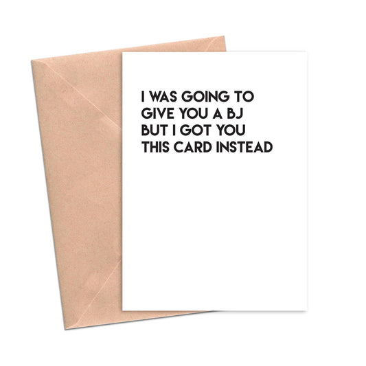 I Was Going to Give You a BJ But I got You This Card Instead Card