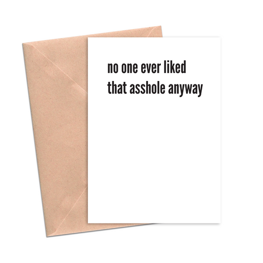 No One Ever Liked that Asshole Anyway Card