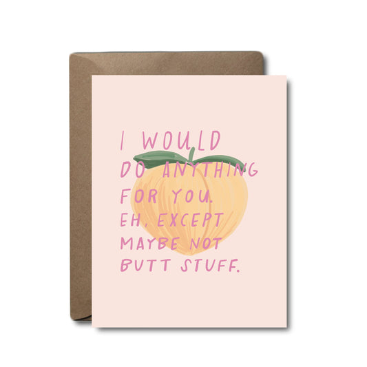I Would Do Anything for You, Eh, Except Maybe Not Butt Stuff Card